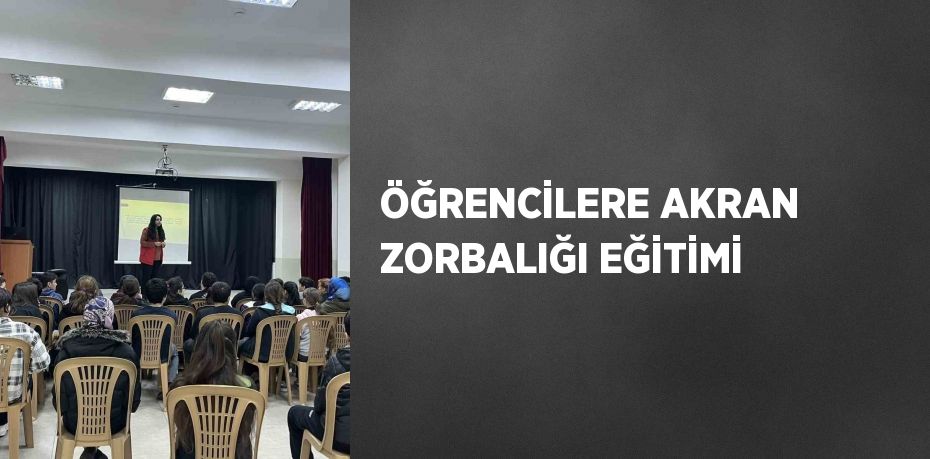 ÖĞRENCİLERE AKRAN ZORBALIĞI EĞİTİMİ