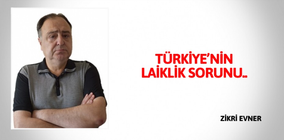 TÜRKİYE’NİN LAİKLİK SORUNU..