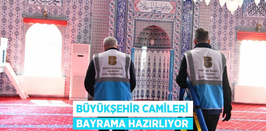 Büyükşehir camileri bayrama hazırlıyor