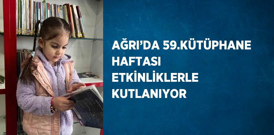 AĞRI’DA 59.KÜTÜPHANE HAFTASI ETKİNLİKLERLE KUTLANIYOR