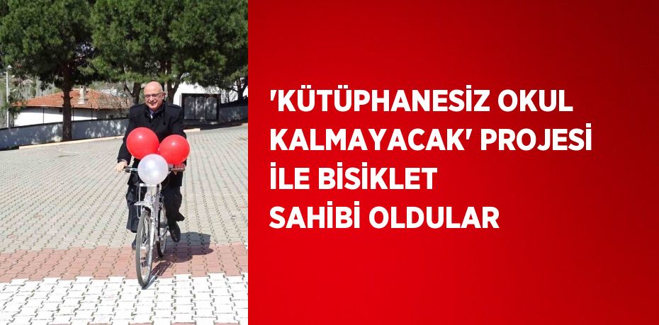 'KÜTÜPHANESİZ OKUL KALMAYACAK' PROJESİ İLE BİSİKLET SAHİBİ OLDULAR