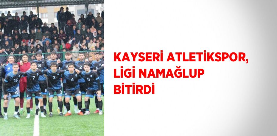 KAYSERİ ATLETİKSPOR, LİGİ NAMAĞLUP BİTİRDİ