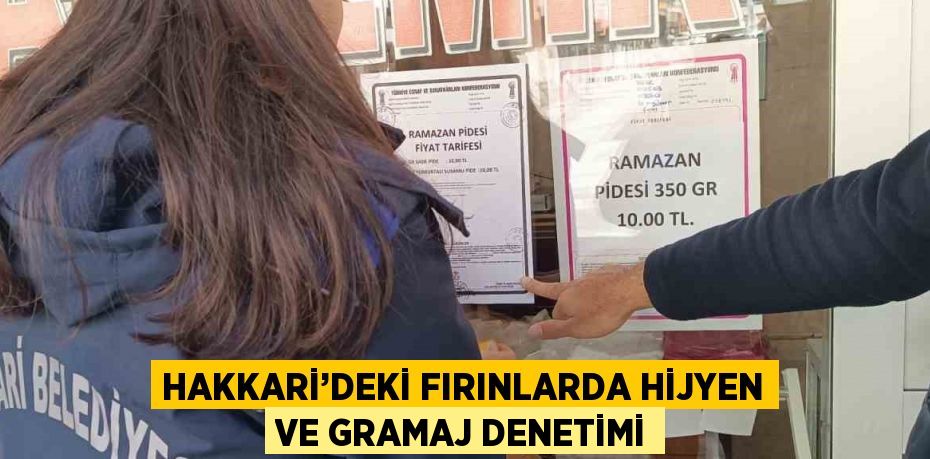 HAKKARİ’DEKİ FIRINLARDA HİJYEN VE GRAMAJ DENETİMİ