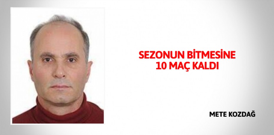 SEZONUN BİTMESİNE 10 MAÇ KALDI