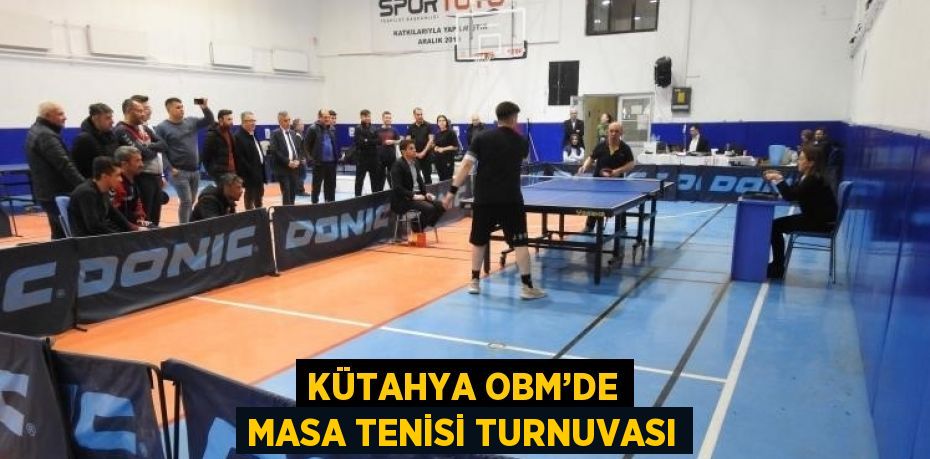 KÜTAHYA OBM’DE MASA TENİSİ TURNUVASI