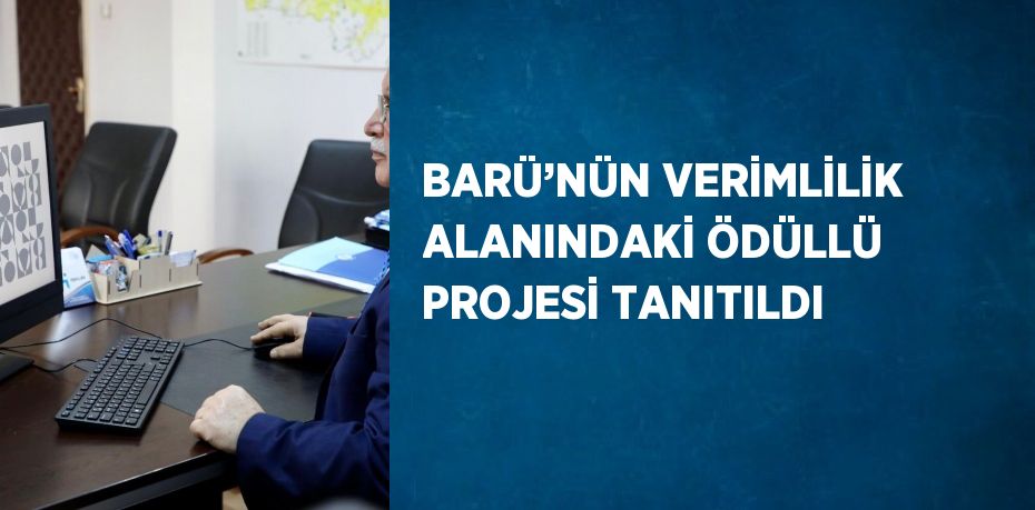 BARÜ’NÜN VERİMLİLİK ALANINDAKİ ÖDÜLLÜ PROJESİ TANITILDI