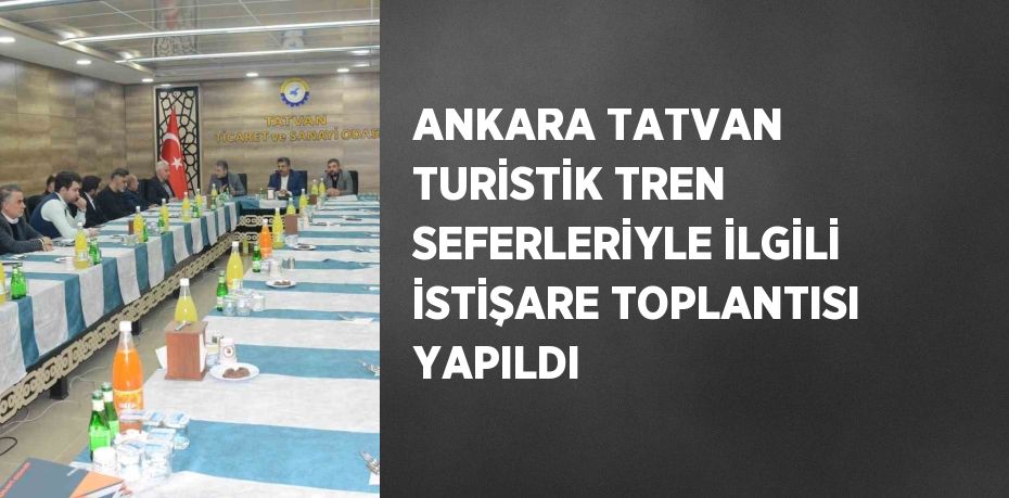 ANKARA TATVAN TURİSTİK TREN SEFERLERİYLE İLGİLİ İSTİŞARE TOPLANTISI YAPILDI