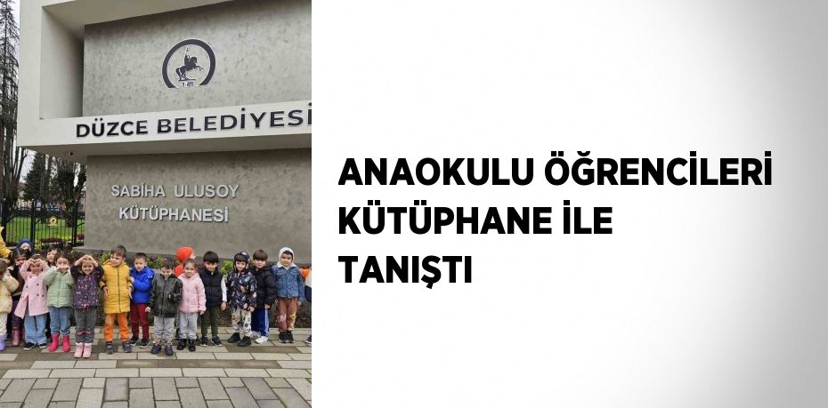 ANAOKULU ÖĞRENCİLERİ KÜTÜPHANE İLE TANIŞTI