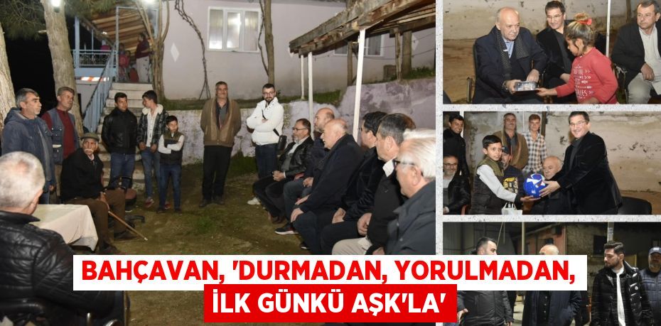 BAHÇAVAN, “DURMADAN, YORULMADAN, İLK GÜNKÜ AŞK’LA”