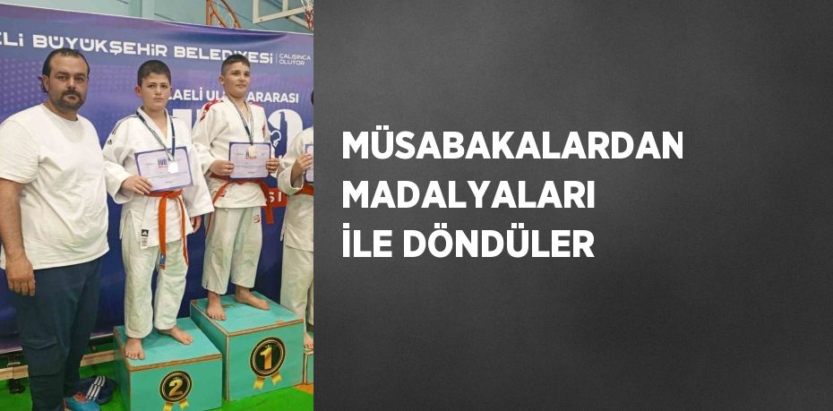 MÜSABAKALARDAN MADALYALARI İLE DÖNDÜLER