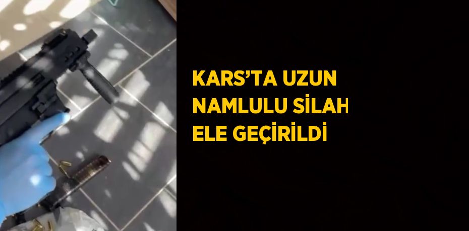 KARS’TA UZUN NAMLULU SİLAH ELE GEÇİRİLDİ