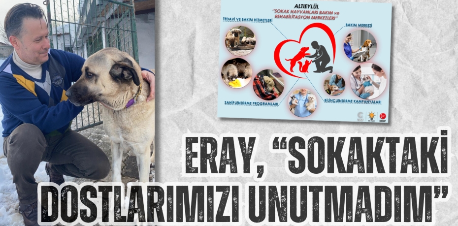 ERAY, “SOKAKTAKİ DOSTLARIMIZI UNUTMADIM”