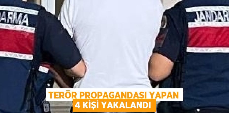 TERÖR PROPAGANDASI YAPAN 4 KİŞİ YAKALANDI