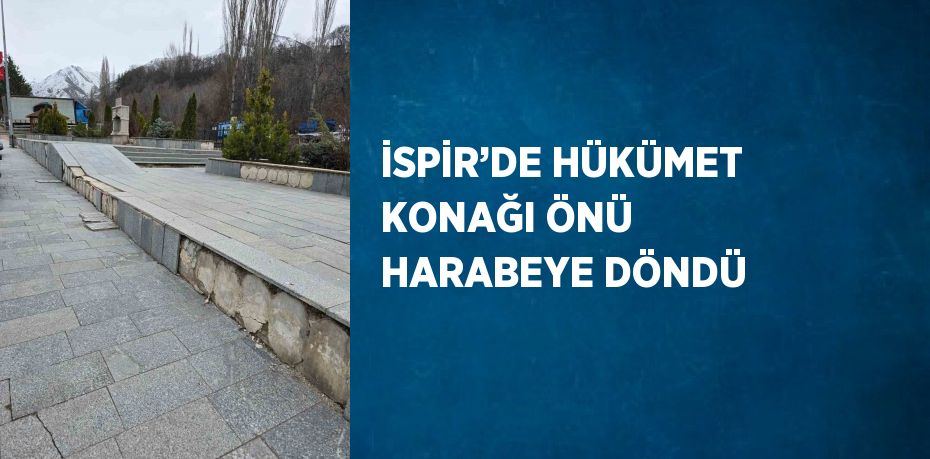 İSPİR’DE HÜKÜMET KONAĞI ÖNÜ HARABEYE DÖNDÜ