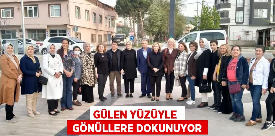 GÜLEN YÜZÜYLE   GÖNÜLLERE DOKUNUYOR