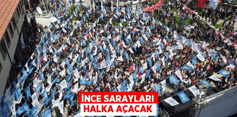 İNCE SARAYLARI HALKA AÇACAK