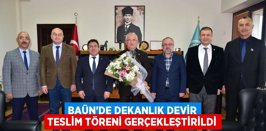 BAÜN’DE DEKANLIK DEVİR TESLİM TÖRENİ GERÇEKLEŞTİRİLDİ