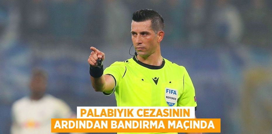 PALABIYIK CEZASININ ARDINDAN BANDIRMA MAÇINDA