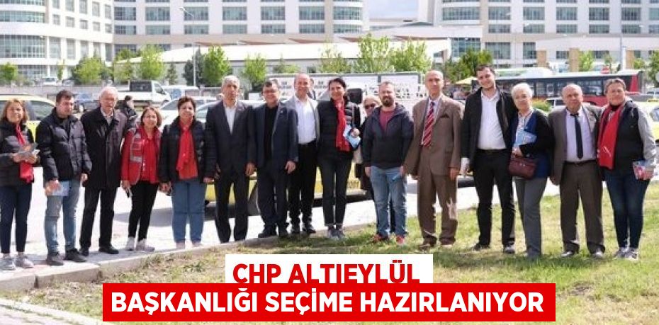 CHP ALTIEYLÜL BAŞKANLIĞI SEÇİME HAZIRLANIYOR