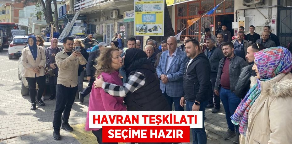 HAVRAN TEŞKİLATI  SEÇİME HAZIR