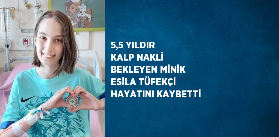 5,5 YILDIR KALP NAKLİ BEKLEYEN MİNİK ESİLA TÜFEKÇİ HAYATINI KAYBETTİ