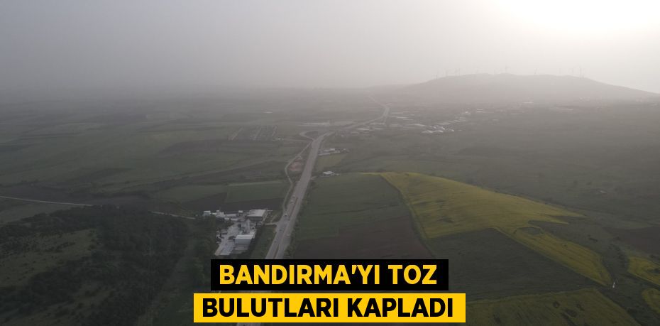 BANDIRMA’YI TOZ BULUTLARI KAPLADI