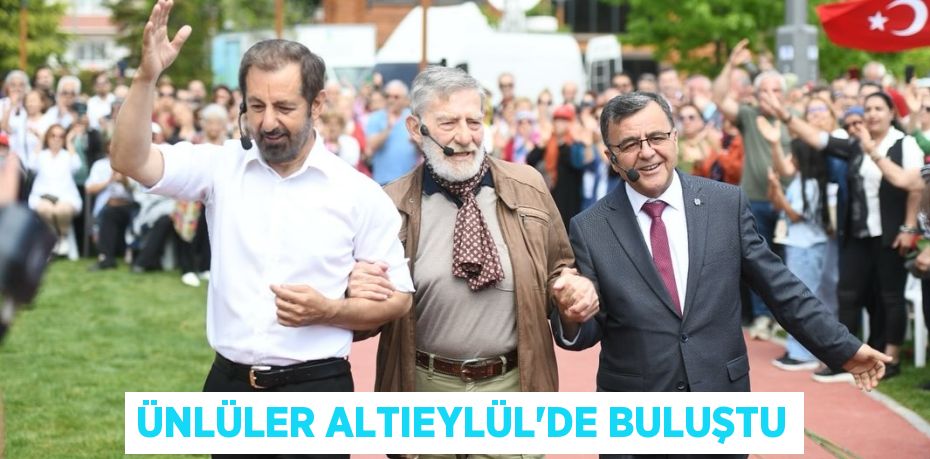 ÜNLÜLER ALTIEYLÜL’DE BULUŞTU