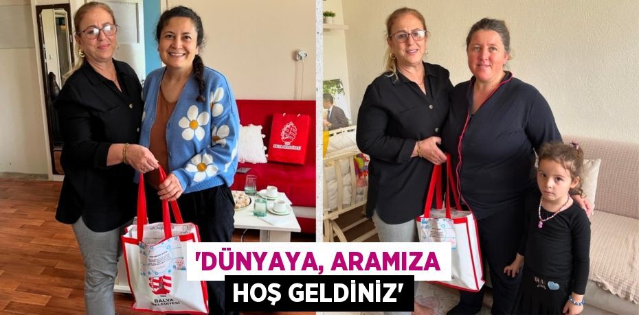 “DÜNYAYA, ARAMIZA HOŞ GELDİNİZ”