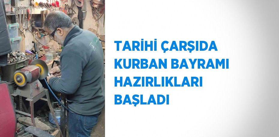 TARİHİ ÇARŞIDA KURBAN BAYRAMI HAZIRLIKLARI BAŞLADI