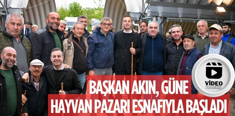 BAŞKAN AKIN, GÜNE HAYVAN PAZARI ESNAFIYLA BAŞLADI