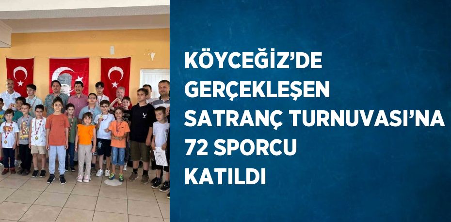 KÖYCEĞİZ’DE GERÇEKLEŞEN SATRANÇ TURNUVASI’NA 72 SPORCU KATILDI