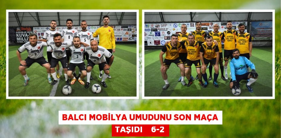 BALCI MOBİLYA UMUDUNU SON MAÇA TAŞIDI    6-2