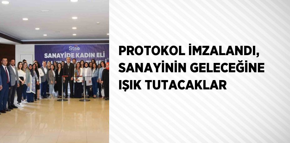 PROTOKOL İMZALANDI, SANAYİNİN GELECEĞİNE IŞIK TUTACAKLAR