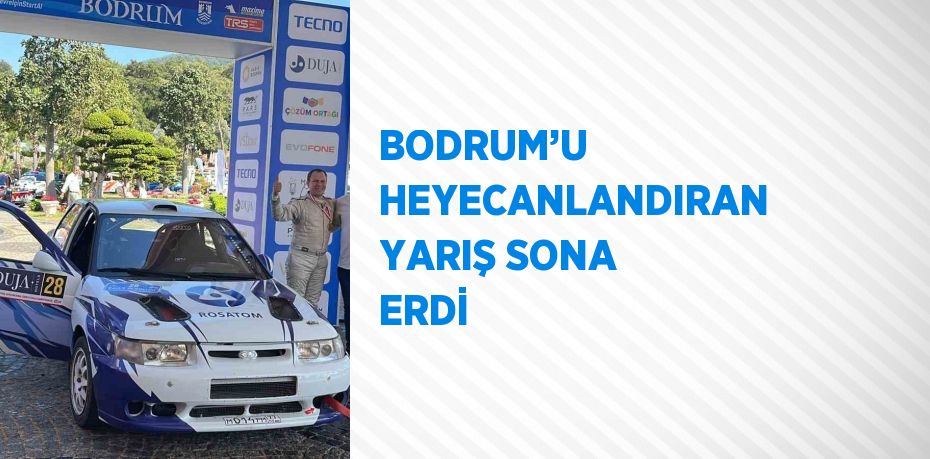 BODRUM’U HEYECANLANDIRAN YARIŞ SONA ERDİ