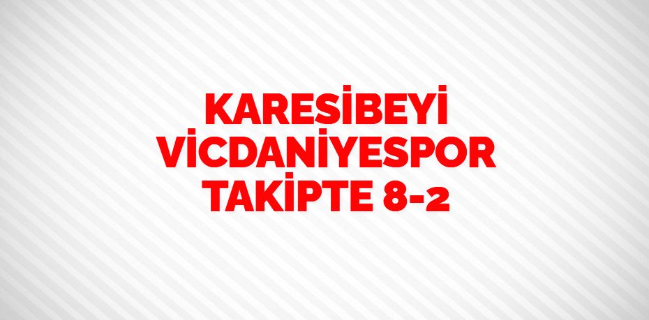 KARESİBEYİ VİCDANİYESPOR TAKİPTE     8-2