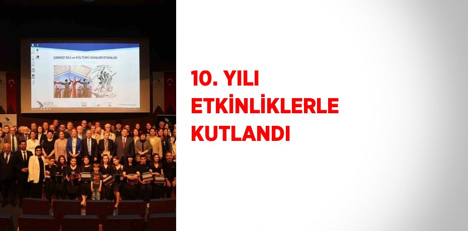 10. YILI ETKİNLİKLERLE KUTLANDI