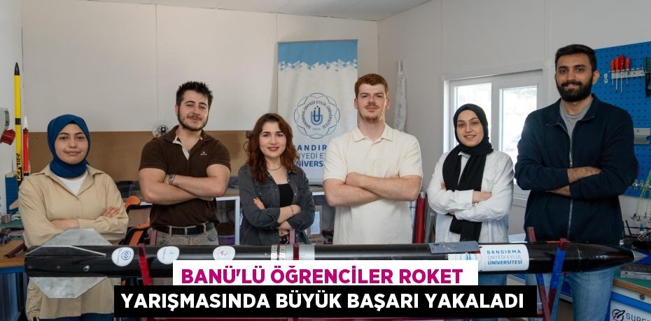 BANÜ’LÜ ÖĞRENCİLER ROKET  YARIŞMASINDA BÜYÜK BAŞARI YAKALADI