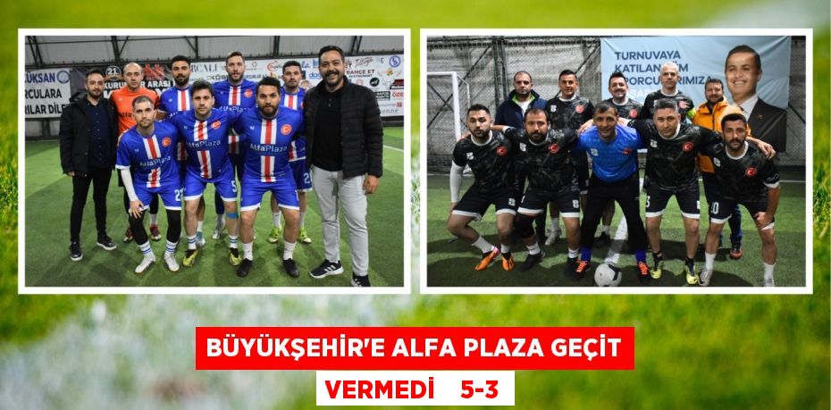 BÜYÜKŞEHİR’E ALFA PLAZA GEÇİT VERMEDİ    5-3