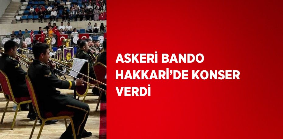 ASKERİ BANDO HAKKARİ’DE KONSER VERDİ