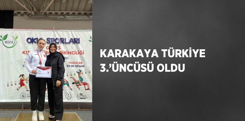 KARAKAYA TÜRKİYE 3.’ÜNCÜSÜ OLDU
