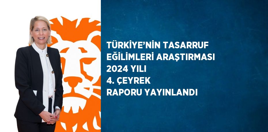 TÜRKİYE’NİN TASARRUF EĞİLİMLERİ ARAŞTIRMASI 2024 YILI 4. ÇEYREK RAPORU YAYINLANDI