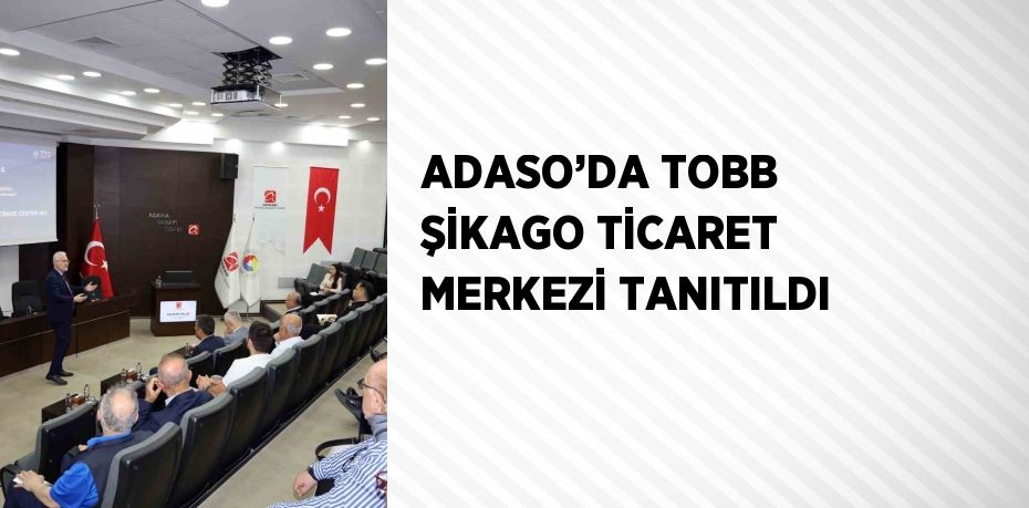 ADASO’DA TOBB ŞİKAGO TİCARET MERKEZİ TANITILDI