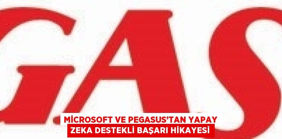 MİCROSOFT VE PEGASUS’TAN YAPAY ZEKA DESTEKLİ BAŞARI HİKAYESİ