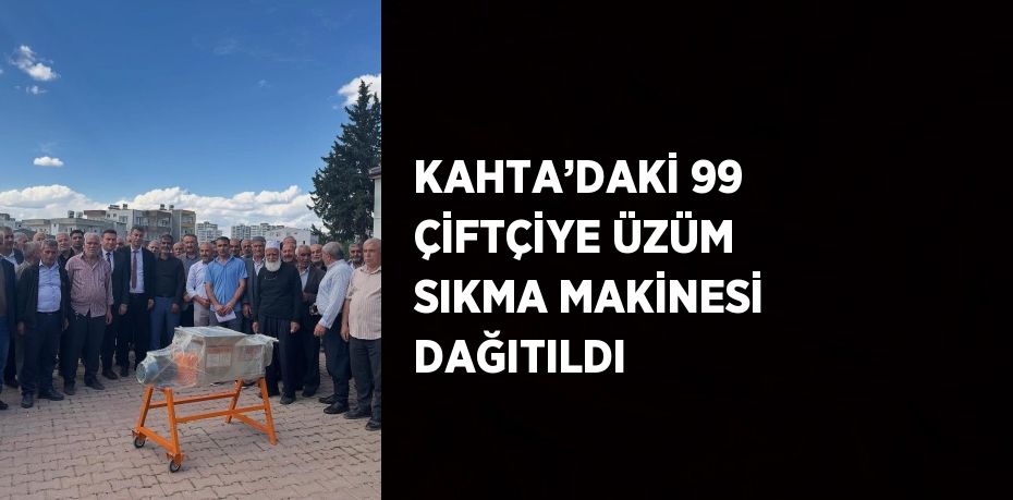 KAHTA’DAKİ 99 ÇİFTÇİYE ÜZÜM SIKMA MAKİNESİ DAĞITILDI