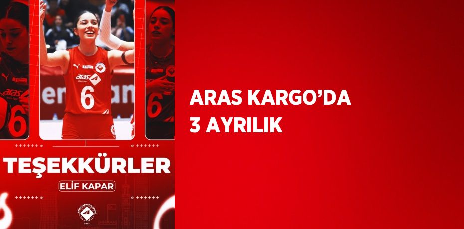 ARAS KARGO’DA 3 AYRILIK