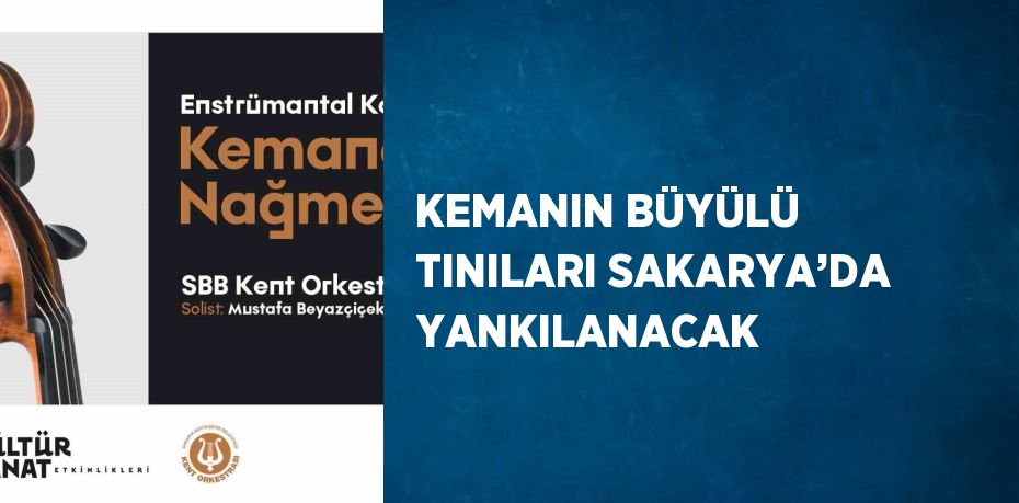KEMANIN BÜYÜLÜ TINILARI SAKARYA’DA YANKILANACAK