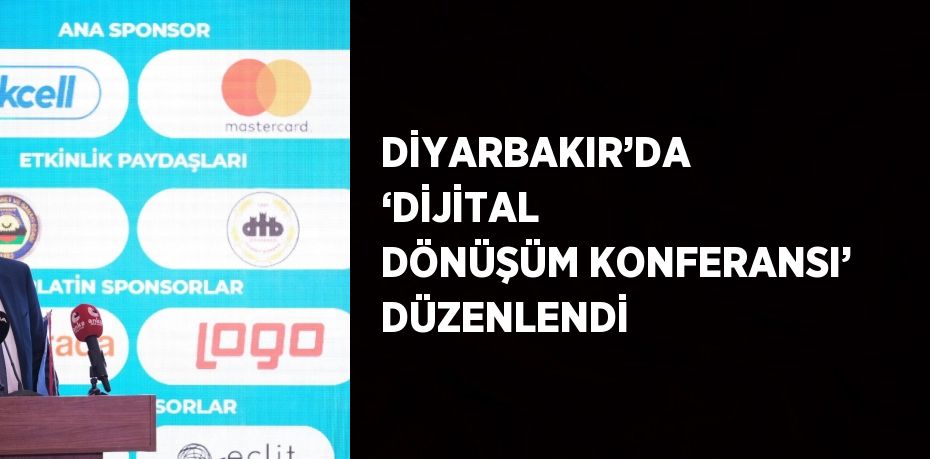 DİYARBAKIR’DA ‘DİJİTAL DÖNÜŞÜM KONFERANSI’ DÜZENLENDİ
