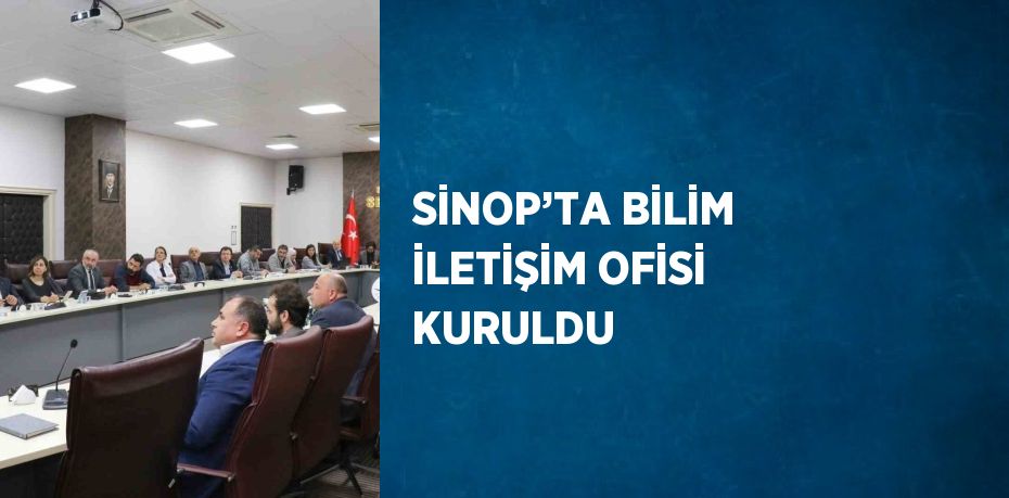 SİNOP’TA BİLİM İLETİŞİM OFİSİ KURULDU