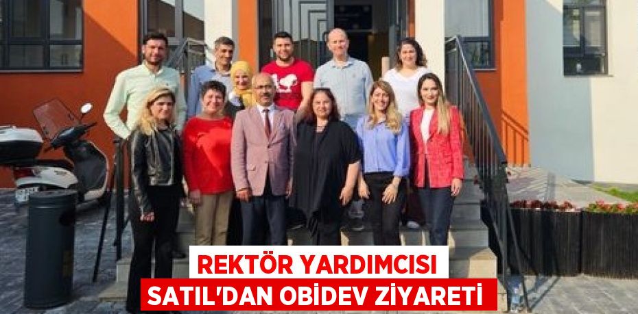 REKTÖR YARDIMCISI SATIL’DAN OBİDEV ZİYARETİ