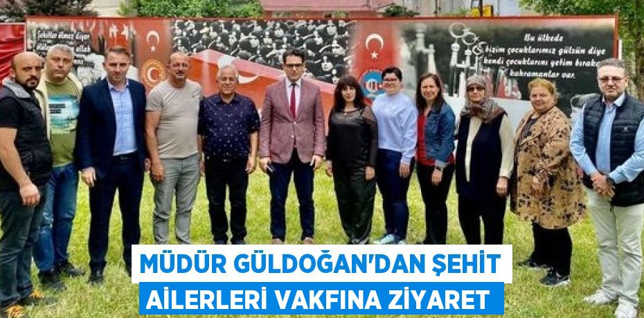 MÜDÜR GÜLDOĞAN’DAN ŞEHİT AİLERLERİ VAKFINA ZİYARET